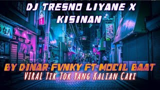 DJ TRESNO LIYANE X KISINAN VIRAL TIKTOK MENGKANE BY DINAR FVNKY FT MOCIL BAAT