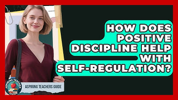 How Does Positive Discipline Help With Self-regulation? - Aspiring Teacher Guide