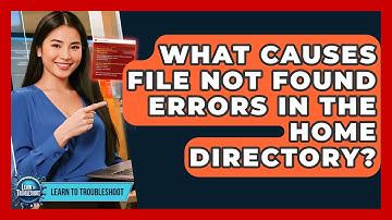 What Causes File Not Found Errors In The Home Directory? - Learn To Troubleshoot