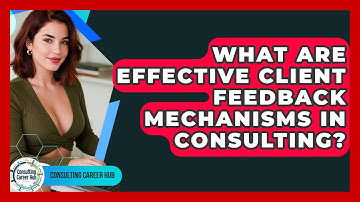 What Are Effective Client Feedback Mechanisms In Consulting? - Consulting Career Hub