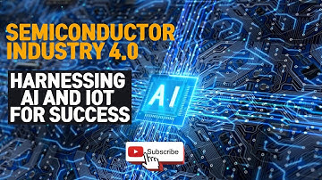 Semiconductor Industry 4.0 - Harnessing AI and IoT for Success