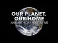 Our planet our home an earth day perspective