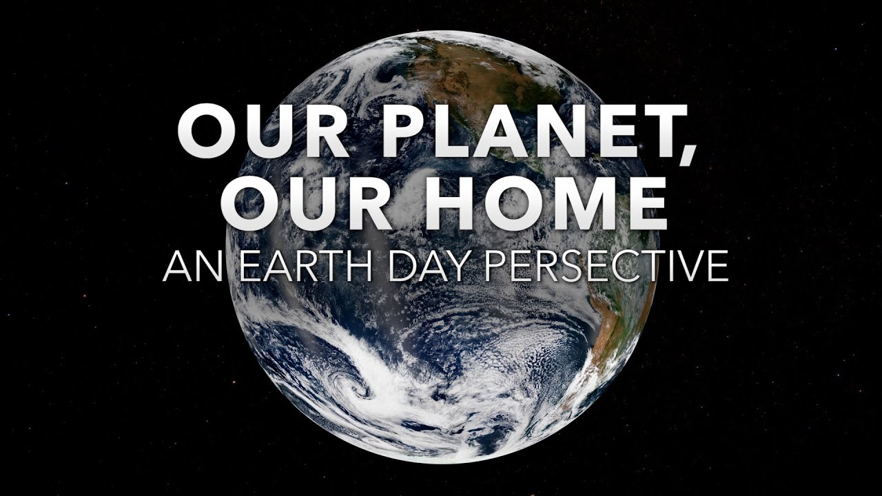 Our Planet Our Home An Earth Day Perspective