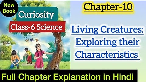 Class 6 | Science | Chapter 10 Explaination | Living Creatures Exploring their Characteristics NCERT