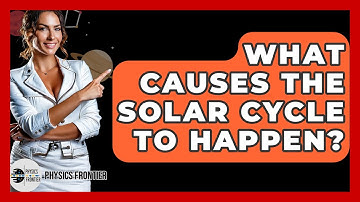 What Causes The Solar Cycle To Happen? - Physics Frontier