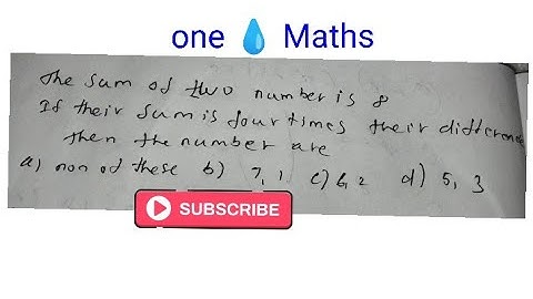 sum of two numbers is 8,if their sum is four times their different then the number are