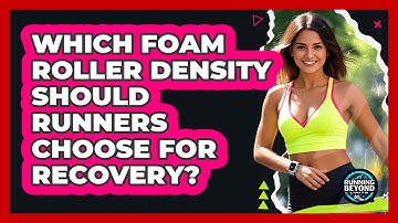 Which Foam Roller Density Should Runners Choose For Recovery? - Running Beyond Limits