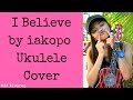 I Believe By Iakopo Ukulele Cover By AA Alvarez mp3