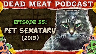 Pet Sematary 2019 | Dead Meat Podcast Ep.55
