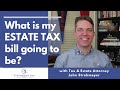 Estate Attorney Explains: What is my ESTATE TAX bill going to be?