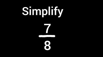 Simplify 7/8 into its Simplest Form/ Lowest Terms/ Reduced Form 