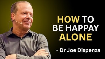 HOW TO BE HAPPY ALONE: Powerful Message on Letting Go Inspired by Dr Joe Dispenza