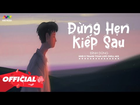 Video ĐỪNG HẸN KIẾP SAU (Lofi Ver.) | Đình Dũng x HHD x... - youtube