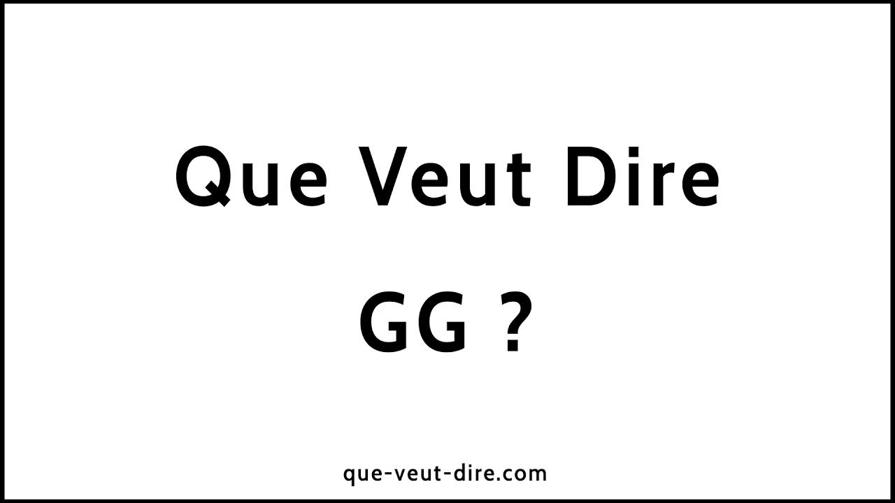 Que veut dire GG ? YouTube Que veut dire GG ? YouTube