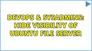 DevOps & SysAdmins: Hide visibility of Ubuntu File Server