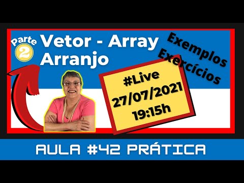 Aula # 42 Prática – Vetor – Array – Exemplos e Exercícios - VisuAlg – Parte 2