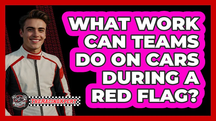 What Work Can Teams Do On Cars During A Red Flag?