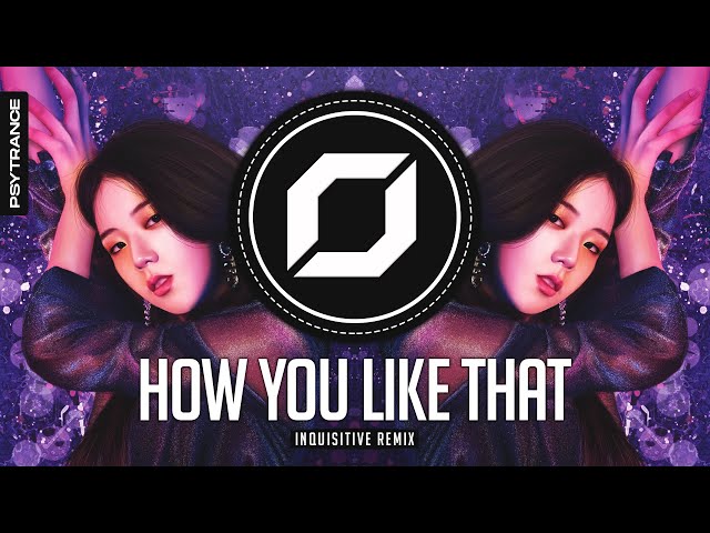 PSY-TRANCE ◉ BLACKPINK - How You Like That (Inquisitive Remix) class=