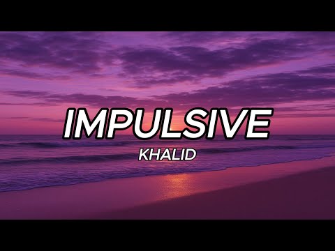 Khalid - Impulsive (Lyrics)