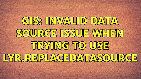 GIS: Invalid data source issue when trying to use lyr.replaceDataSource