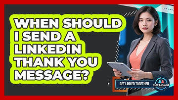 When Should I Send a LinkedIn Thank You Message?