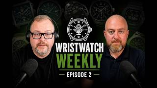Wristwatch Weekly - Episode 2 - New Releasesm Grail Watches &amp; Budget Picks