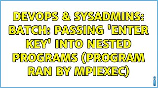 DevOps & SysAdmins: Batch: Passing 'Enter Key' into Nested Programs (Program Ran by MPIExec)