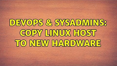 DevOps & SysAdmins: Copy Linux host to new hardware (4 Solutions!!)