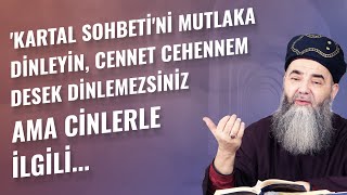 Kartal Sohbetini Mutlaka Dinleyin, Cennet Cehennem Desek Dinlemezsiniz Ama Cinlerle İlgili ...
