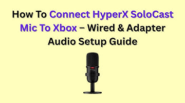 How To Connect HyperX SoloCast Mic To Xbox – Wired & Adapter Audio Setup Guide