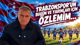 Trabzonspor'un bugün ve yarınları için özlemim!