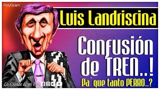 Luis LANDRISCINA | Confusión de TREN... Pa` que tanto PERRO..?