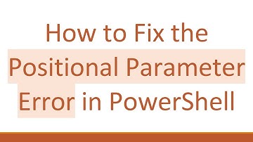 How to Fix the Positional Parameter Error in PowerShell