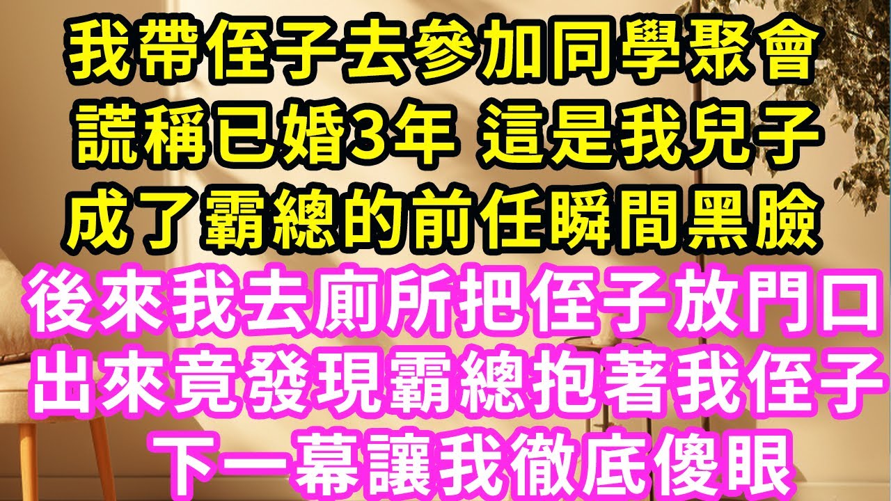 我帶侄子去同學聚會，謊稱已婚3年 這是我兒子，成了霸總的前任瞬間黑臉，後來我去了趟廁所，出門竟發現霸總抱著我侄子：寶貝叫爸爸！#甜寵#灰姑娘#霸道總裁#愛情#婚姻#小嫻說故事#暖風故事匯