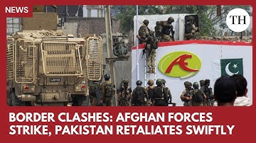 War at the border: Pakistan-Afghanistan tensions escalate