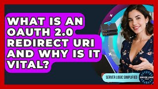 What Is An OAuth 2.0 Redirect URI And Why Is It Vital? - Server Logic Simplified