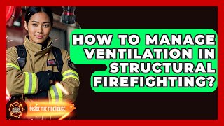 How To Manage Ventilation In Structural Firefighting? - Inside the Firehouse