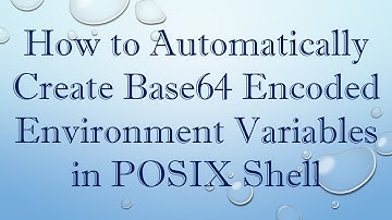 How to Automatically Create Base64 Encoded Environment Variables in POSIX Shell