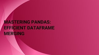 Mastering Pandas Efficient DataFrame Merging