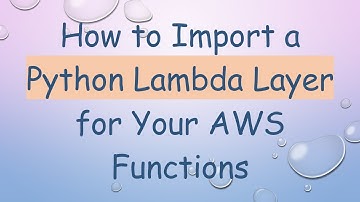 How to Import a Python Lambda Layer for Your AWS Functions