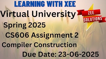 CS606 Compiler Construction Assignment 2 Spring 2025 Virtual University of Pakistan