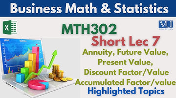 MTH302 Short Lecture 7_Annuity_Future Value_Present Value_Discount Factor_Accumulated Factor/Value