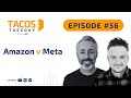 Ep 56. TACOS Tuesday - Amazon V Meta