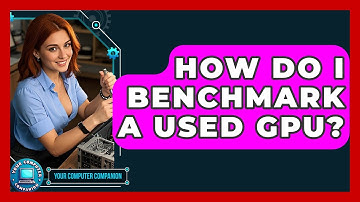 How Do I Benchmark A Used GPU? - Your Computer Companion
