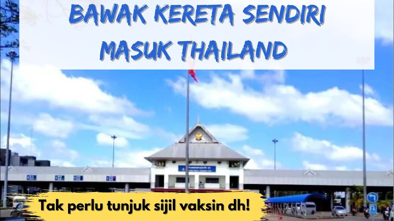Jalan jalan thailand dengan kereta sendiri | Serta prosedur terbaru masuk thailand ogos 2022