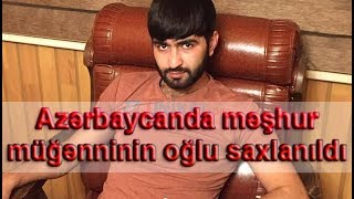 Azərbaycanda məşhur müğənninin oğlu saxlanıldı Resimi