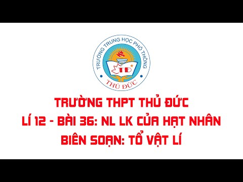 Lí 12 Bài 36: Năng lượng liên kết của hạt nhân. Phản ứng hạt nhân