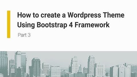 How to create a Wordpress Theme using Bootstrap 4 Framework Part 3