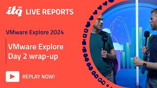 ITQ Live Reports at VMware Explore 2024 - VMware Explore Day 2 wrap-up