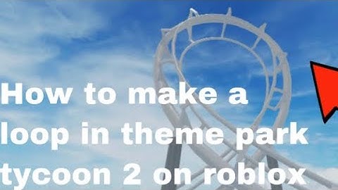 How to make a loop in theme park tycoon 2!